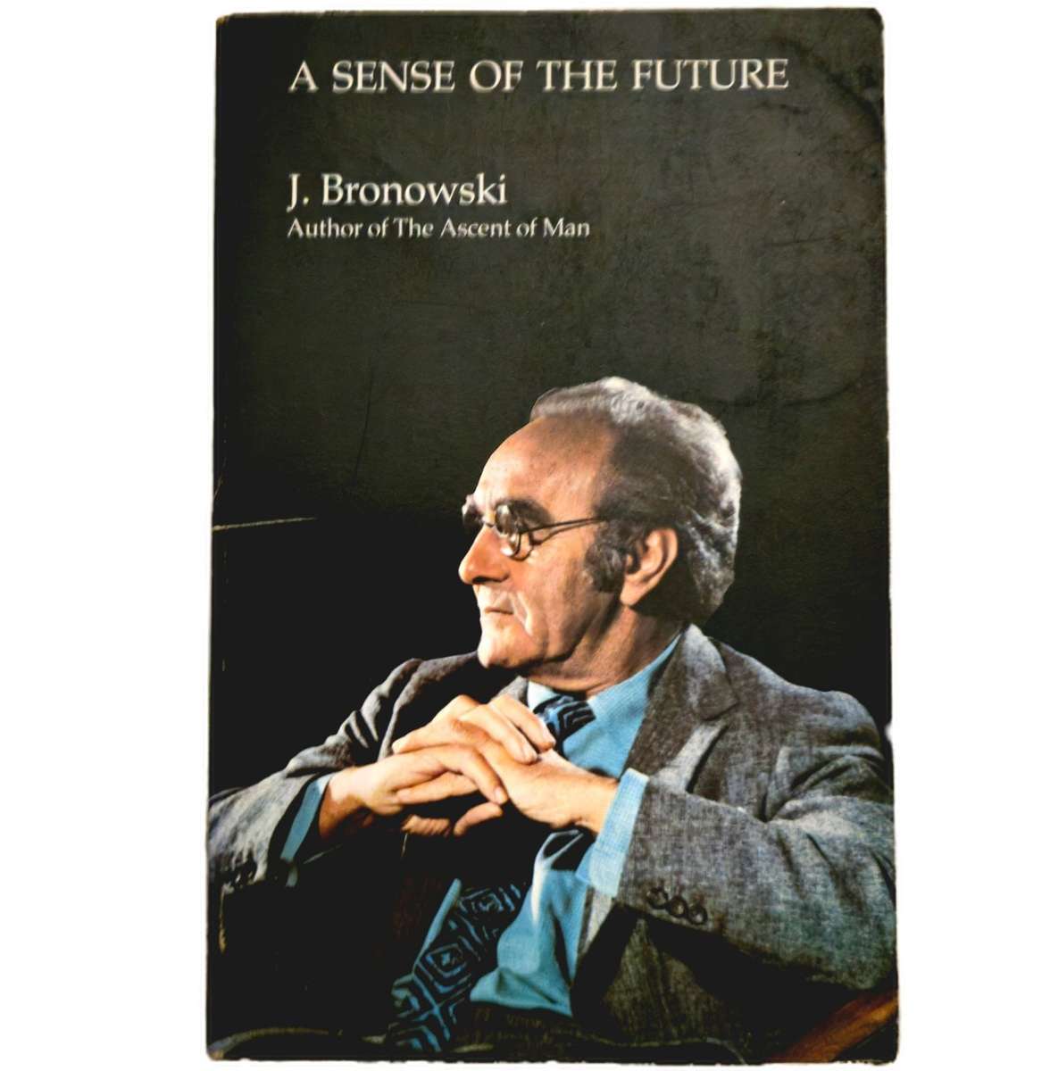 A Sense of the Future: Essays in Natural Philosophy - Jacob Bronowski