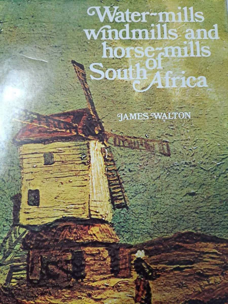 WATER-MILLS WINDMILLS AND HORSE-MILLS OF SOUTH AFRICA.  By James Walton