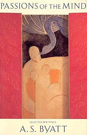 Passions of the Mind: Selected Writings - AS Byatt