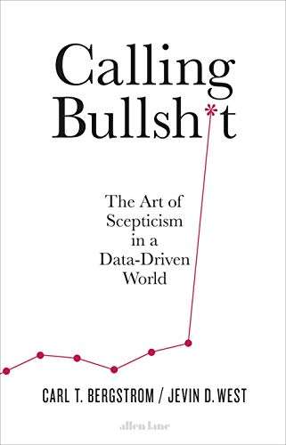 Calling Bullshit: The Art of Skepticism in a Data-Driven World