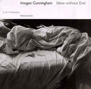 Imogen Cunningham: Ideas without End - A Life in Photographs
