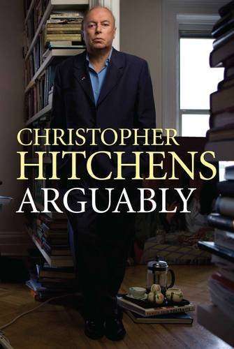 Arguably: Writings on Love, War, God and Mammon by Christopher Hitchens
