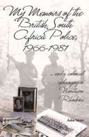 My memoirs of the British South Africa police 1966-1981 - And a colonial upbringing in Northern Rhod