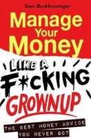 Manage Your Money Like A F*cking Grownup - The Best Money Advice You Never Got (Paperback)