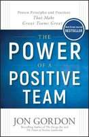 The Power of a Positive Team - Proven Principles and Practices that Make Great Teams Great (Hardcove