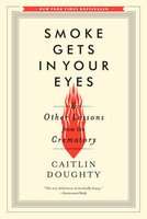 Smoke Gets in Your Eyes - And Other Lessons from the Crematory (Paperback)