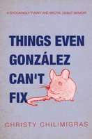 Things Even Gonzalez Can't Fix - A Shockingly Funny And Brutal Debut Memoir (Paperback)