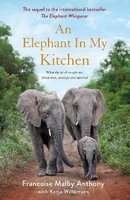 An Elephant in My Kitchen - What the Herd Taught Me About Love, Courage and Survival (Paperback)