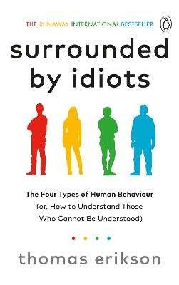 Surrounded by Idiots - The Four Types of Human Behaviour (or, How to Understand Those Who Cannot Be