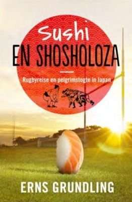 Sushi En Shosholoza - Rugbyreise En Pelgrimstogte In Japan (Afrikaans, Paperback)