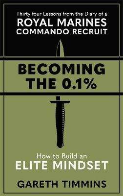 Becoming the 0.1% - Thirty-four lessons from the diary of a Royal Marines Commando Recruit (Hardcove