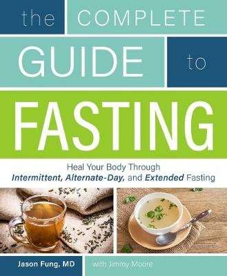 The Complete Guide To Fasting - Heal Your Body Through Intermittent, Alternate-Day, and Extended Fas