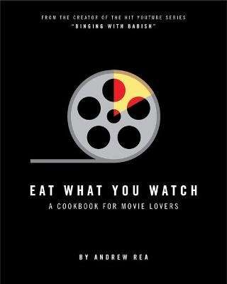 Eat What You Watch - A Cookbook for Movie Lovers (Hardcover)