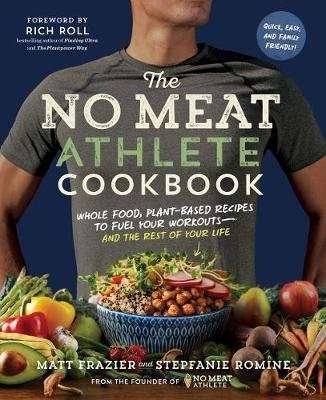 No Meat Athlete Cookbook: Whole Food, Plant-Based Recipes to Fuel (Paperback)