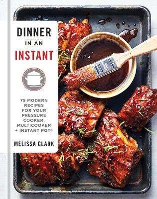 Dinner In An Instant - 75 Modern Recipes For Your Pressure Cooker, Slow Cooker, And Instant Pot (Har