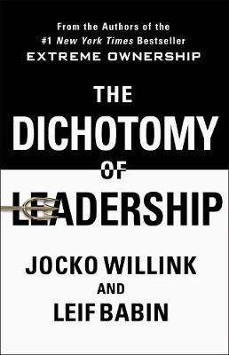 The Dichotomy of Leadership - Balancing the Challenges of Extreme Ownership to Lead and Win (Hardcov