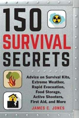 150 Survival Secrets - Advice on Survival Kits, Extreme Weather, Rapid Evacuation, Food Storage, Act