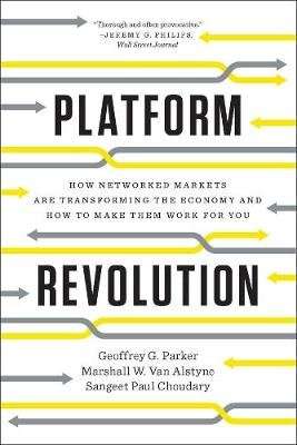 Platform Revolution - How Networked Markets Are Transforming the Economyand How to Make Them Work fo