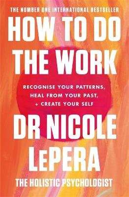 How To Do The Work - Recognise Your Patterns, Heal from Your Past, and Create Your Self (Paperback)