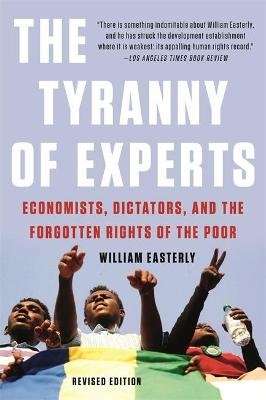 The Tyranny of Experts (Revised) - Economists, Dictators, and the Forgotten Rights of the Poor (Pape