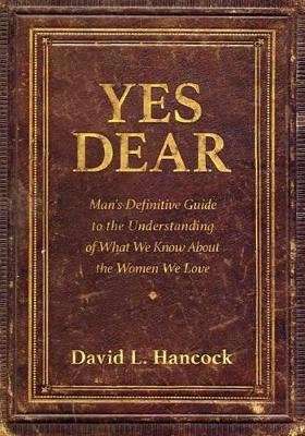 Yes Dear - Man's Definitive Guide to the Understanding of What We Know About The Women We Love (Pape
