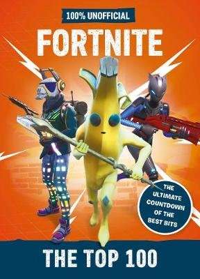 100% Unofficial Fortnite: The Top 100 - The Ultimate Countdown of the Best Bits (Hardcover)