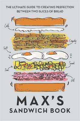 Max's Sandwich Book - The Ultimate Guide to Creating Perfection Between Two Slices of Bread (Hardcov