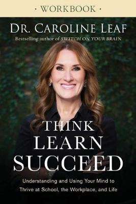 Think, Learn, Succeed Workbook - Understanding and Using Your Mind to Thrive at School, the Workplac