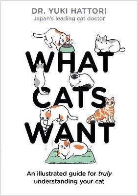 What Cats Want - An Illustrated Guide for Truly Understanding Your Cat (Hardcover)