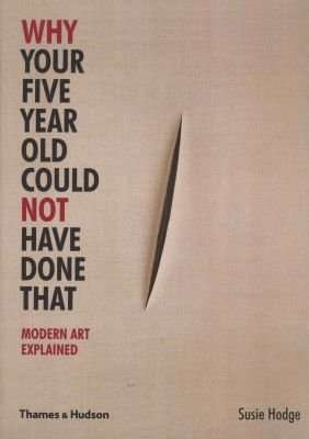 Why Your Five Year Old Could Not Have Done That - Modern Art Explained (Paperback, New ed.)