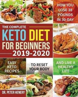 The Complete Keto Diet for Beginners 2019-2020 - Easy Keto Recipes to Reset Your Body and Live a Hea
