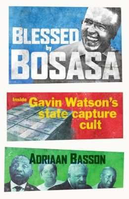 Blessed By Bosasa - Inside Gavin Watson's State Capture Cult (Paperback)