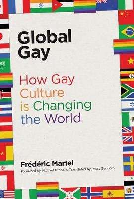 Global Gay - How Gay Culture Is Changing the World (Hardcover)
