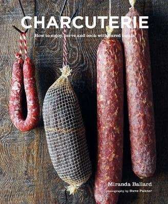 Charcuterie - How to Enjoy, Serve and Cook with Cured Meats (Hardcover)