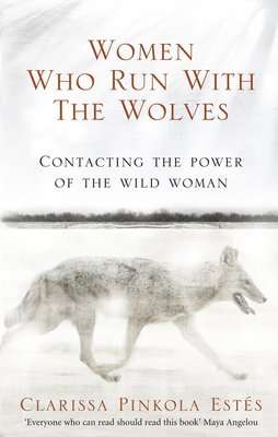 Women Who Run With The Wolves - Contacting The Power Of The Wild Woman (Paperback, Classic Edition)