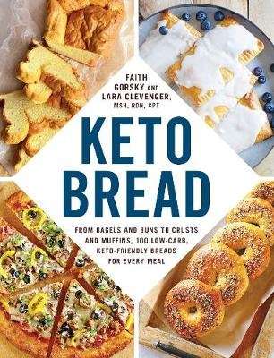 Keto Bread - From Bagels and Buns to Crusts and Muffins, 100 Low-Carb, Keto-Friendly Breads for Ever