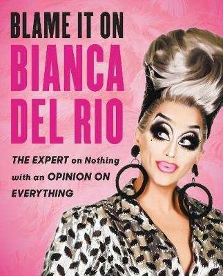 Blame It On Bianca Del Rio: The Expert On Nothing With An Opinion On Everything (Paperback)