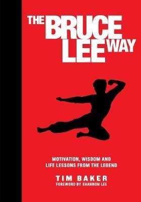 The Bruce Lee Way - Motivation, Wisdom and Life-Lessons from the Legend (Hardcover)