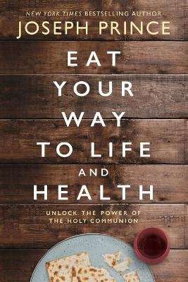 Eat Your Way to Life and Health - Unlock the Power of the Holy Communion (Paperback)