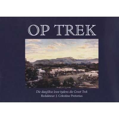 Op Trek - Die Daaglikse Lewe Tydens Die Groot Trek (Afrikaans, Hardcover)