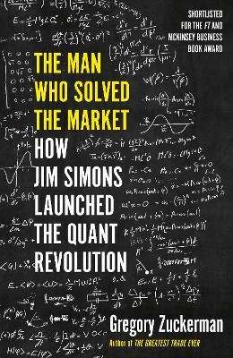 The Man Who Solved the Market - How Jim Simons Launched the Quant Revolution SHORTLISTED FOR THE FT