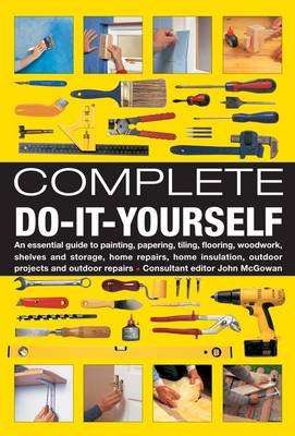 Complete Do-it-Yourself - An Essential Guide to Painting, Papering, Tiling, Flooring, Woodwork, Shel