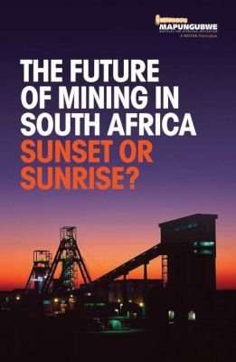 The Future Of Mining In South Africa - Sunset Or Sunrise? (Paperback)