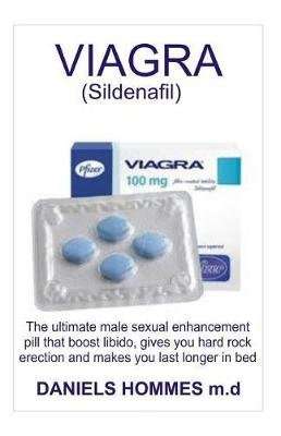 Viagra (Sildenafil) - The Book Guide on the Ultimate Male Sex Enhancement Pill That Boost Libido and