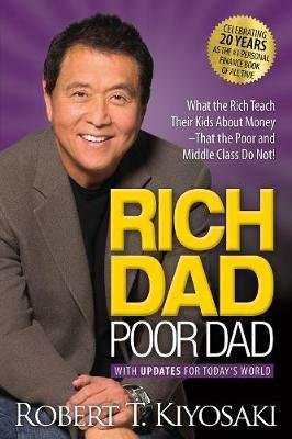 Rich Dad Poor Dad - What the Rich Teach Their Kids About Money That the Poor and Middle Class Do Not