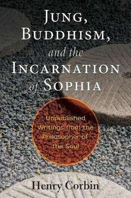 Jung, Buddhism, and the Incarnation of Sophia - Unpublished Writings from the Philosopher of the Sou
