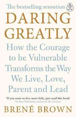 Daring Greatly - How the Courage to Be Vulnerable Transforms the Way We Live, Love, Parent, and Lead