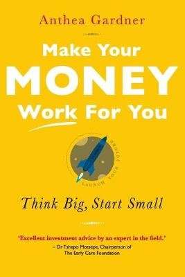Make Your Money Work For You - Think Big, Start Small (Paperback)