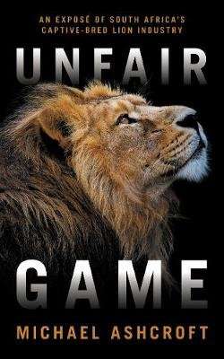 Unfair Game - An Expose Of South Africa's Captive-Bred Lion Industry (Paperback)