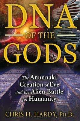 DNA of the Gods - The Anunnaki Creation of Eve and the Alien Battle for Humanity (Paperback)